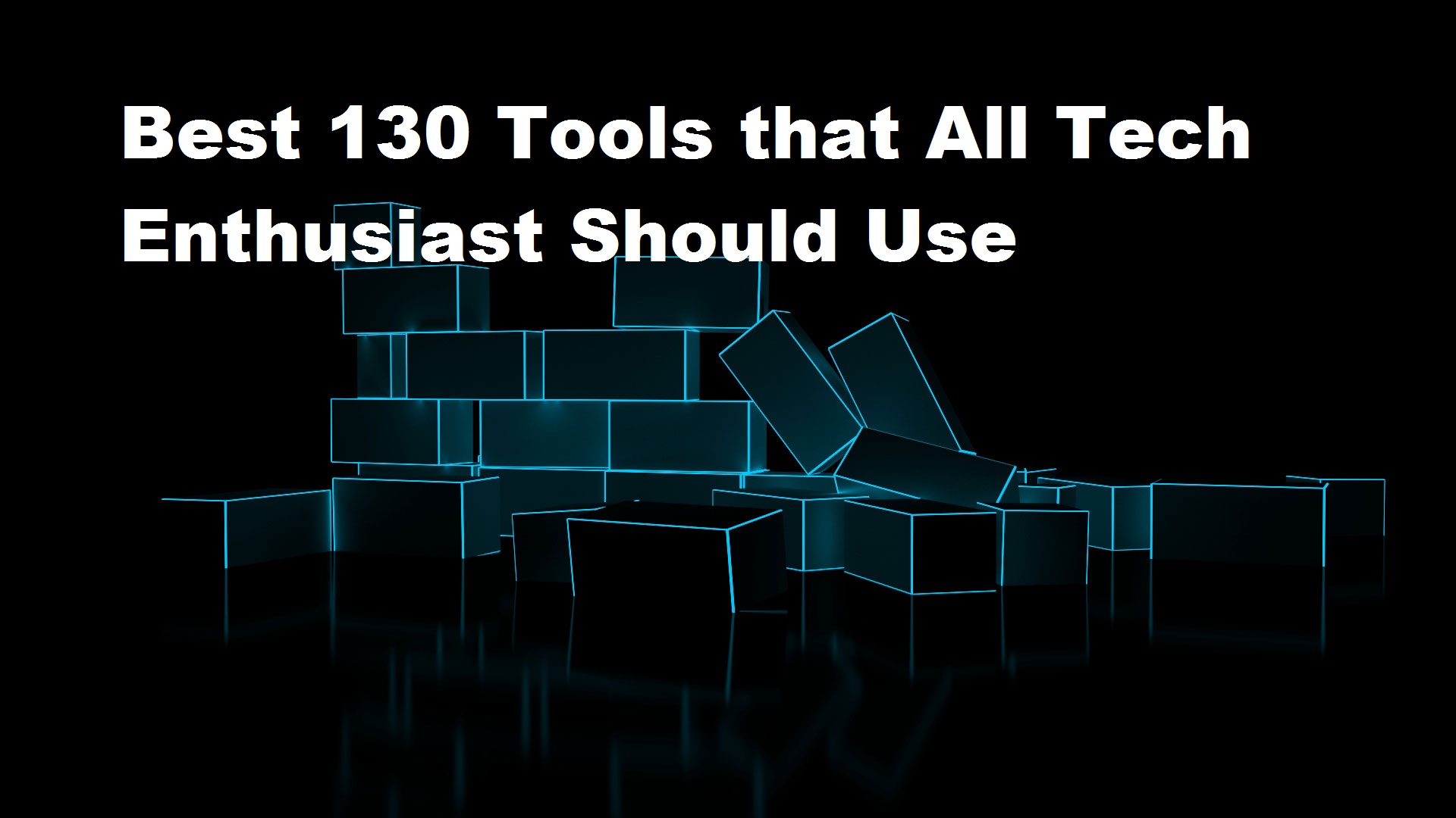Best 130 Tools that All Tech Enthusiast Should Use