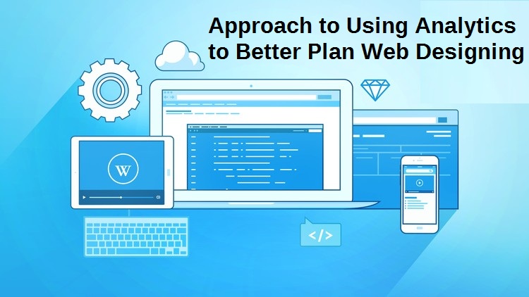 Approach to Using Analytics to Better Plan Web Designing