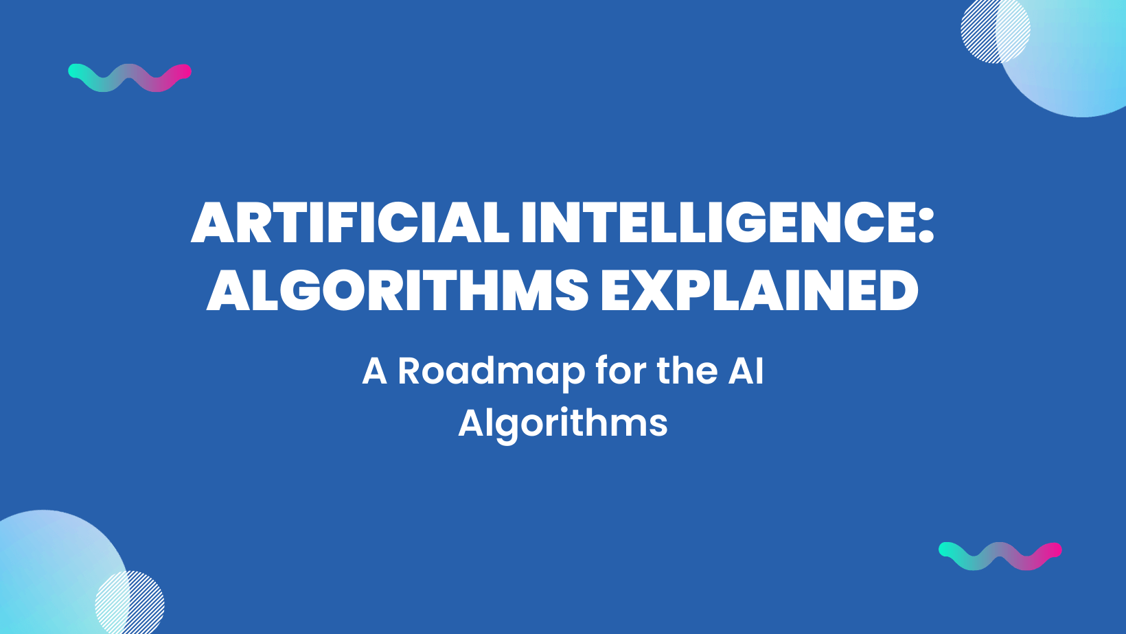Artificial Intelligence Algorithms Explained